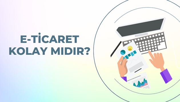 E-ticaret Yapmak Kolay mıdır?